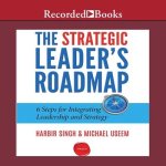 The Strategic Leader's Roadmap Lib/E: 6 Steps for Integrating Leadership and Strategy