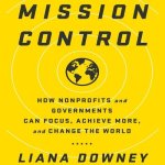 Mission Control Lib/E: How Nonprofits and Governments Can Focus, Achieve More, and Change the World