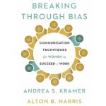 Breaking Through Bias Lib/E: Communication Techniques for Women to Succeed at Work