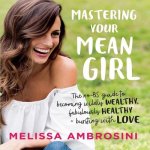 Mastering Your Mean Girl Lib/E: The No-Bs Guide to Silencing Your Inner Critic and Becoming Wildly Wealthy, Fabulously Healthy, and Bursting with Love