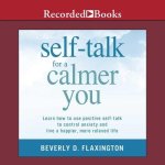 Self-Talk for a Calmer You: Learn How to Use Positive Self-Talk to Control Anxiety and Live a Happier, More Relaxed Life