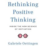 Rethinking Positive Thinking: Inside the New Science of Motivation