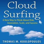 Cloud Surfing Lib/E: A New Way to Think about Risk, Innovation, Scale, and Success
