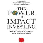The Power Impact Investing: Putting Markets to Work for Profit and Global Good
