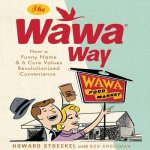 The Wawa Way Lib/E: How a Funny Name and Six Core Values Revolutionized Convenience