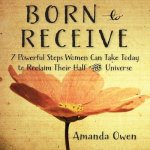 Born to Receive Lib/E: Seven Powerful Steps Women Can Take Today to Reclaim Their Half of the Universe