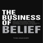 The Business of Belief Lib/E: How the World's Best Marketers, Designers, Salespeople, Coaches, Fundraisers, Educators, Entrepreneurs and Other Leade