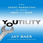 Youtility Lib/E: Why Smart Marketing Is about Help Not Hype