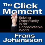 The Click Moment Lib/E: Seizing Opportunity in an Unpredictable World