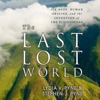 The Last Lost World: Ice Ages, Human Origins, and the Invention of the Pleistocene