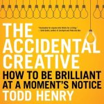 The Accidental Creative Lib/E: How to Be Brilliant at a Moment's Notice