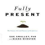 Fully Present Lib/E: The Science, Art, and Practice of Mindfulness
