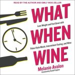 What When Wine: Lose Weight and Feel Great with Paleo-Style Meals, Intermittent Fasting, and Wine