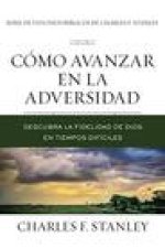 Cómo Avanzar En La Adversidad: Descubra La Fidelidad de Dios En Tiempos Difíciles