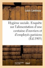 Hygiene Sociale. Enquete Sur l'Alimentation d'Une Centaine d'Ouvriers Et d'Employes Parisiens