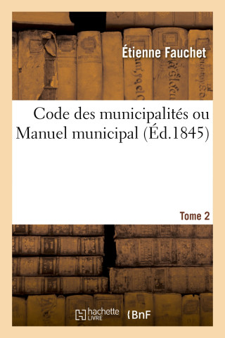 Code Des Municipalites Ou Manuel Municipal. Tome 2