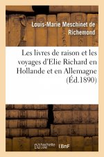 Les Livres de Raison Et Les Voyages d'Elie Richard En Hollande Et En Allemagne