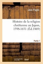 Histoire de la Religion Chretienne Au Japon, 1598-1651. Partie 1