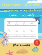 Apprendre a ecrire les lettres et les chiffres cahier d'activites maternelle 3-5 ans