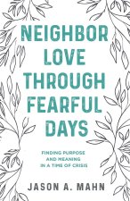 Neighbor Love through Fearful Days: Finding Purpose and Meaning in a Time of Crisis