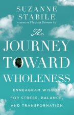 Journey Toward Wholeness - Enneagram Wisdom for Stress, Balance, and Transformation