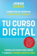 Tu Curso Digital: 3 Sencillos Pasos Para Crear y Lanzar tu Primer Curso en Línea
