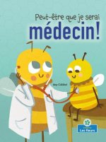 Peut-?tre Que Je Serai Médecin! (Maybe I'll Bee a Doctor!)