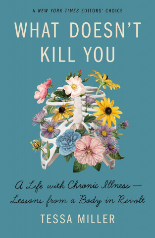 What Doesn't Kill You: A Life with Chronic Illness - Lessons from a Body in Revolt