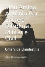 Meu Amigo Antonio Por Entre a Ditadura Militar e Civil