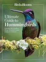 Birds & Blooms Ultimate Guide to Hummingbirds: Discover the Wonders of One of Nature's Most Magical Creatures