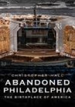 Abandoned Philadelphia: The Birthplace of America