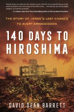 140 Days to Hiroshima: The Story of Japan's Last Chance to Avert Armageddon