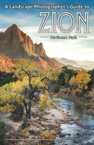 Landscape Photographer's Guide to Zion National Park