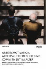 Arbeitsmotivation, Arbeitszufriedenheit und Commitment im Alter. Warum Fuhrungskrafte altere und jungere Mitarbeiter gleichwertig behandeln sollten