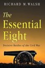 Essential Eight Decisive Battles of the Civil War