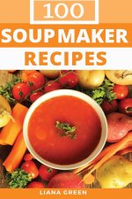 100 Soup Maker Recipes