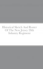 Historical Sketch And Roster Of The New Jersey 28th Infantry Regiment