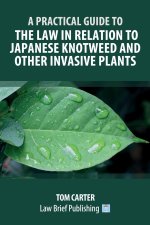 Practical Guide to the Law in Relation to Japanese Knotweed and Other Invasive Plants