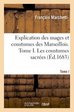Explication Des Usages Et Coustumes Des Marseillois. Tome I. Les Coustumes Sacrees