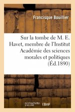 Sur La Tombe de M. Ernest Havet, Membre de l'Institut Academie Des Sciences Morales Et Politiques