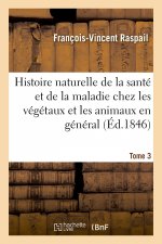 Histoire Naturelle de la Sante Et de la Maladie Chez Les Vegetaux Et Chez Les Animaux En General