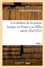 L'Evolution de la Poesie Lyrique En France Au Xixe Siecle. Tome 1
