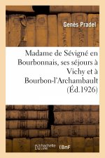 Madame de Sevigne En Bourbonnais, Ses Sejours A Vichy Et A Bourbon-l'Archambault