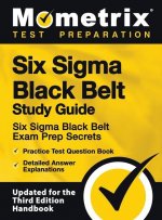 Six SIGMA Black Belt Study Guide - Six SIGMA Black Belt Exam Prep Secrets, Practice Test Question Book, Detailed Answer Explanations: [updated for the