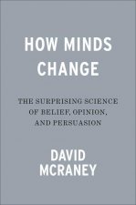 How Minds Change: The Surprising Science of Belief, Opinion, and Persuasion