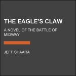 The Eagle's Claw: A Novel of the Battle of Midway