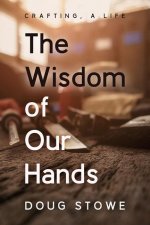 Wisdom of Our Hands: Crafting, A Life