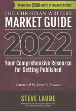 Christian Writers Market Guide - 2022 Edition: Your Comprehensive Resource for Getting Published