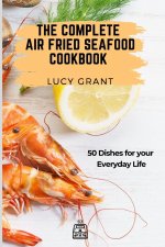 Complete Air Fried Seafood Cookbook