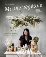 Ma vie végétale - Remettez du naturel dans votre quotidien ! Maison, bien-être, décoration, cuisine